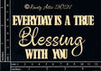 Everyday Is A True Blessing With You image 0